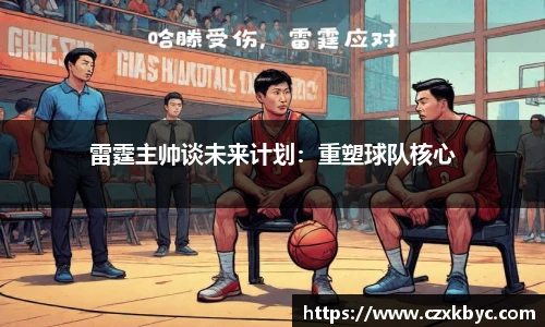 雷霆主帅谈未来计划：重塑球队核心