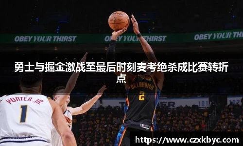 勇士与掘金激战至最后时刻麦考绝杀成比赛转折点